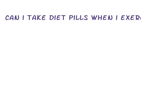 can i take diet pills when i exercise