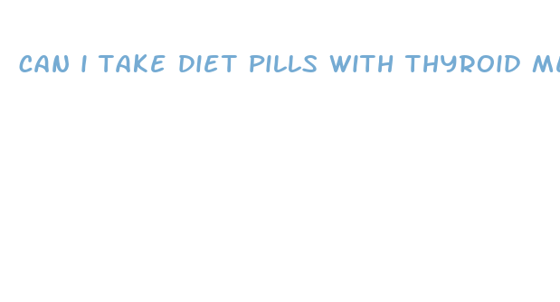 can i take diet pills with thyroid medication