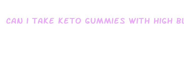 can i take keto gummies with high blood pressure