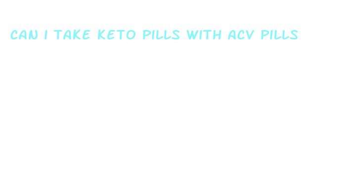 can i take keto pills with acv pills