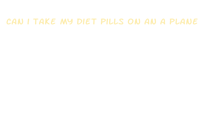 can i take my diet pills on an a plane