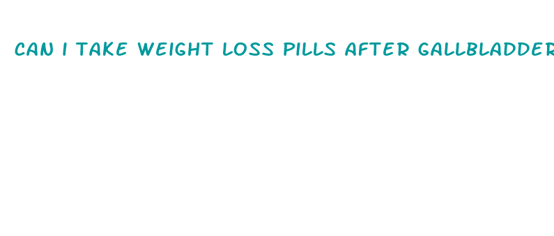 can i take weight loss pills after gallbladder surgery