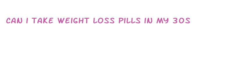 can i take weight loss pills in my 30s