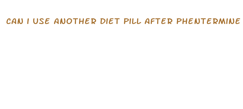 can i use another diet pill after phentermine stops working