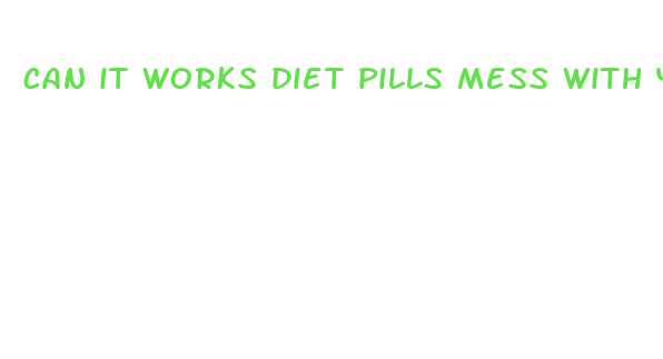 can it works diet pills mess with your period