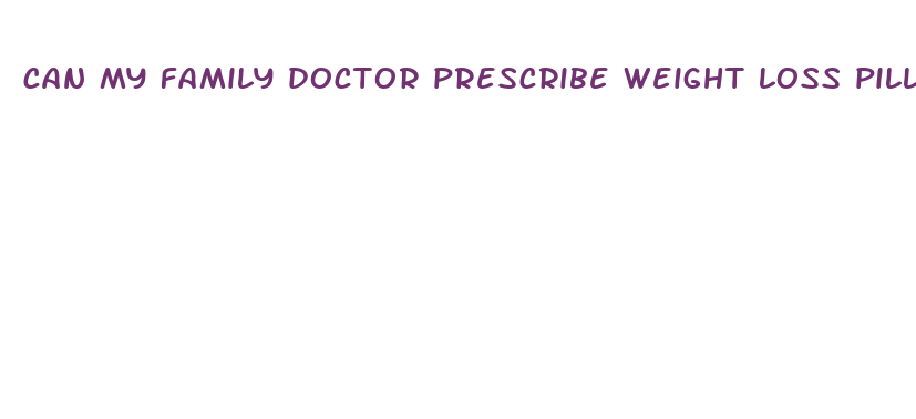 can my family doctor prescribe weight loss pills