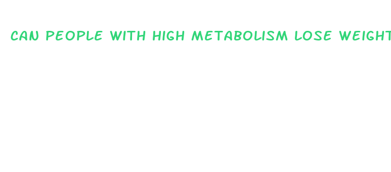 can people with high metabolism lose weight faster