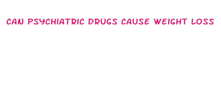 can psychiatric drugs cause weight loss