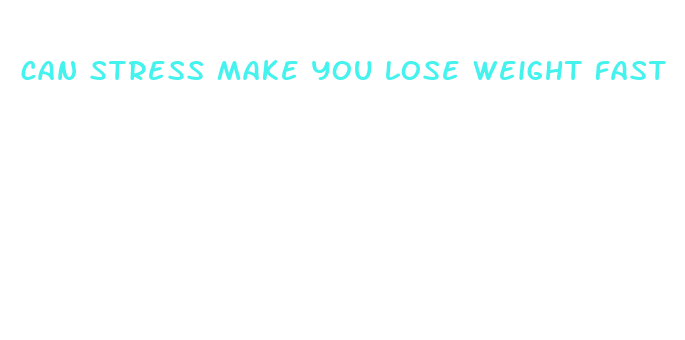 can stress make you lose weight fast