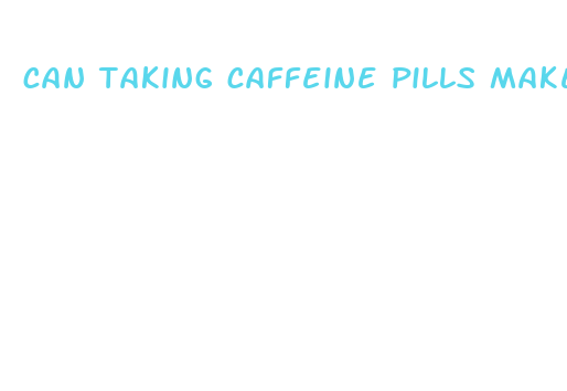 can taking caffeine pills make you lose weight