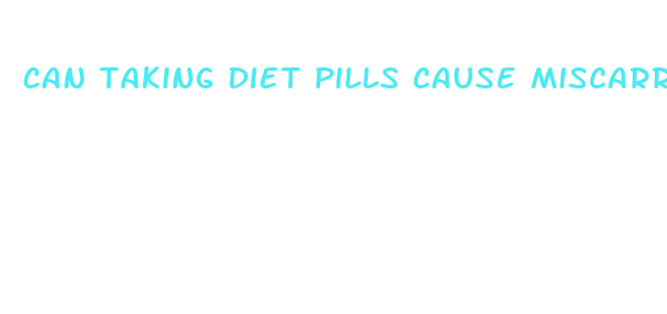 can taking diet pills cause miscarriage