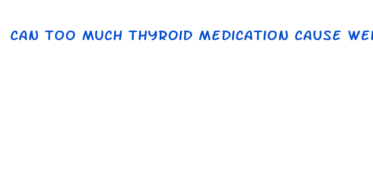 can too much thyroid medication cause weight loss