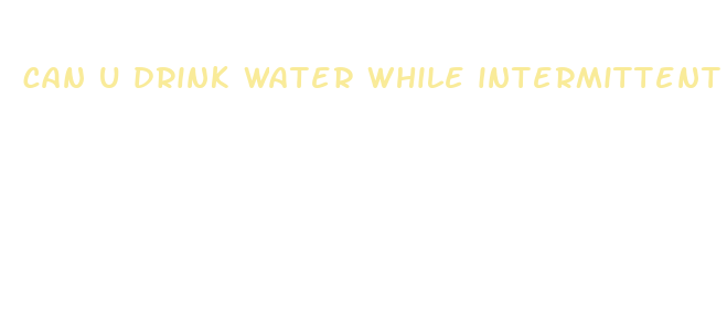 can u drink water while intermittent fasting