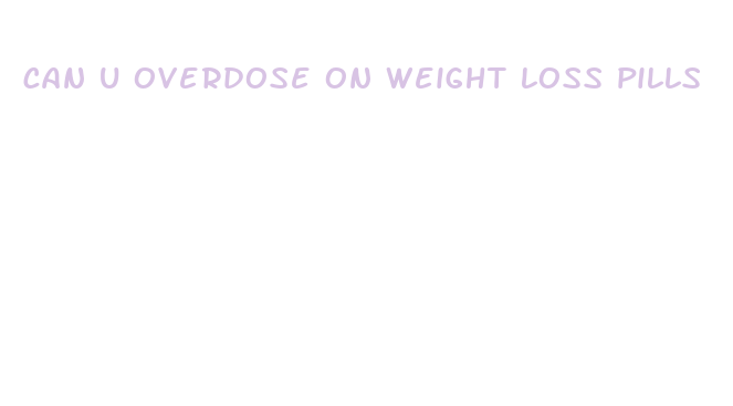 can u overdose on weight loss pills