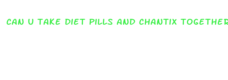 can u take diet pills and chantix together