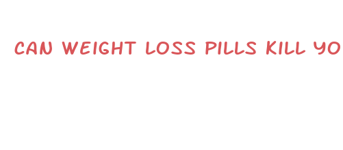 can weight loss pills kill you