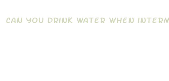 can you drink water when intermittent fasting