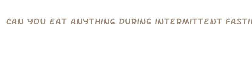 can you eat anything during intermittent fasting