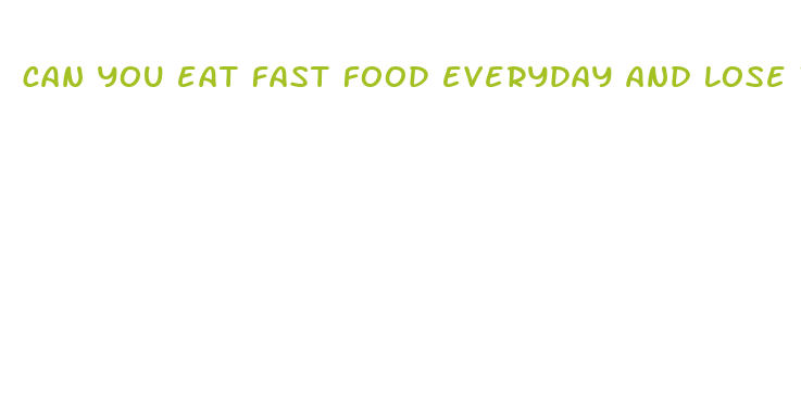 can you eat fast food everyday and lose weight