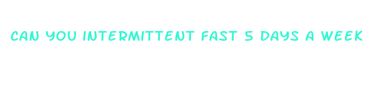 can you intermittent fast 5 days a week