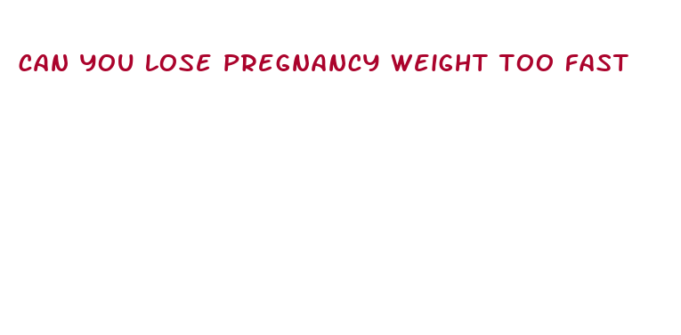 can you lose pregnancy weight too fast