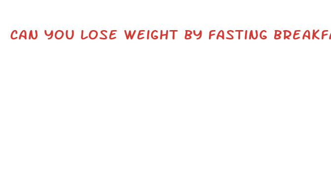 can you lose weight by fasting breakfast