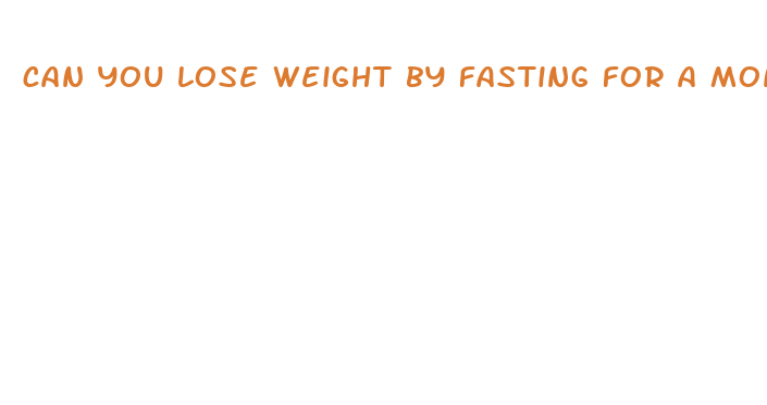 can you lose weight by fasting for a month