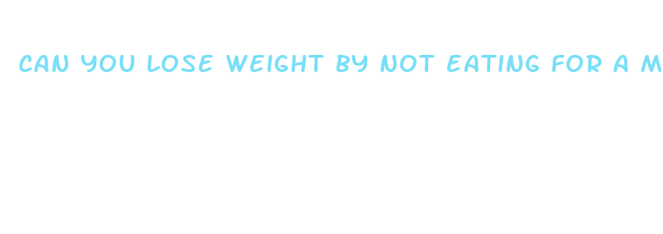 can you lose weight by not eating for a month