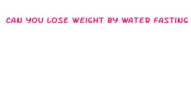 can you lose weight by water fasting