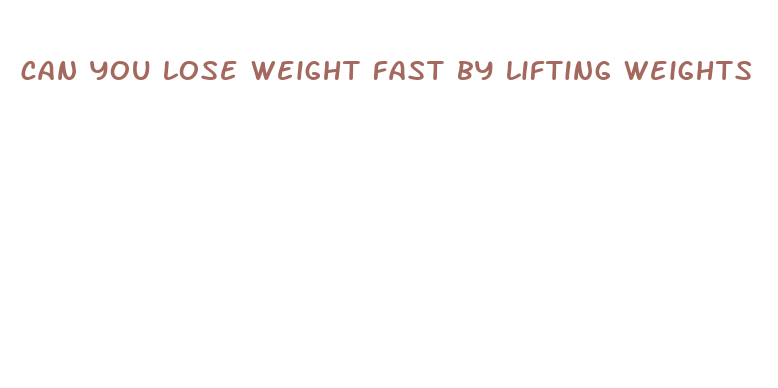 can you lose weight fast by lifting weights