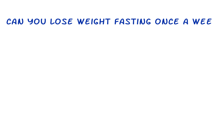 can you lose weight fasting once a week