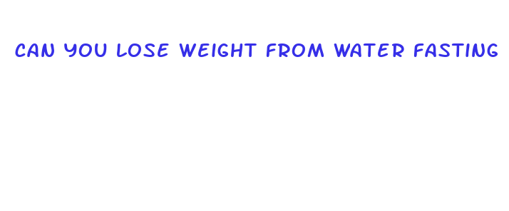 can you lose weight from water fasting