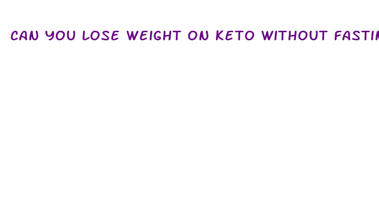 can you lose weight on keto without fasting