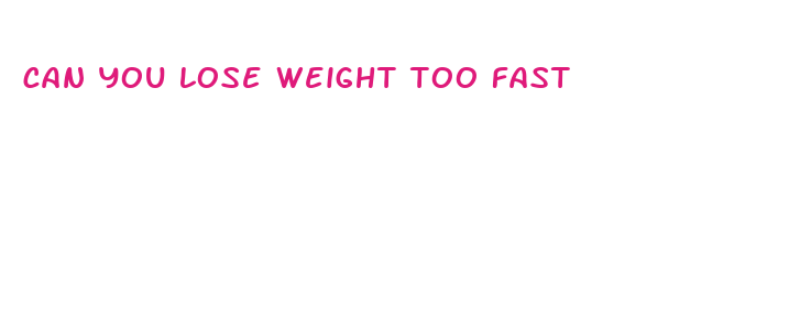 can you lose weight too fast