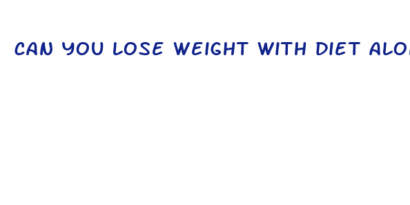 can you lose weight with diet alone