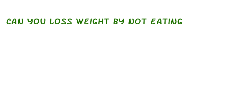 can you loss weight by not eating