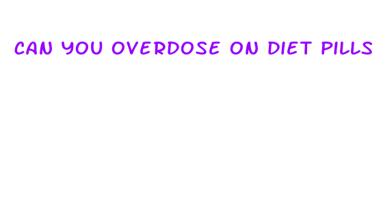 can you overdose on diet pills