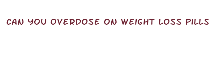 can you overdose on weight loss pills