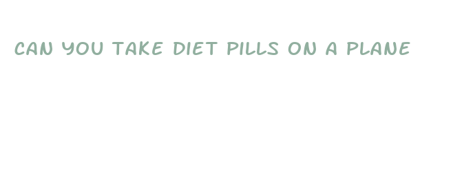 can you take diet pills on a plane