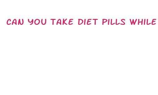 can you take diet pills while trying to get pregnant