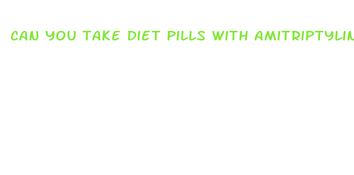 can you take diet pills with amitriptyline