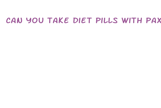 can you take diet pills with paxil