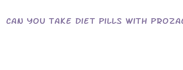 can you take diet pills with prozac