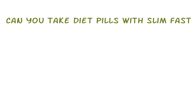 can you take diet pills with slim fast