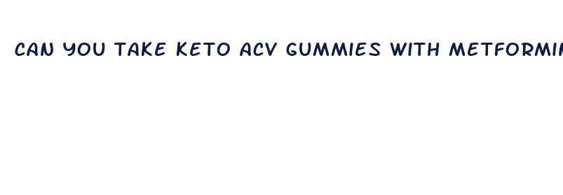 can you take keto acv gummies with metformin