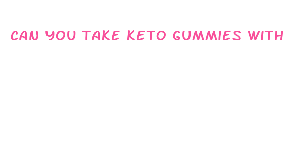 can you take keto gummies with blood pressure medicine