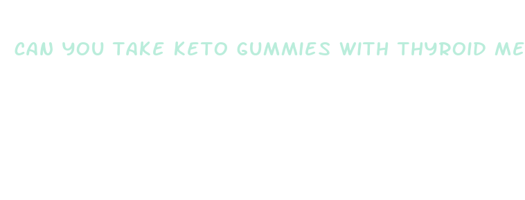 can you take keto gummies with thyroid medication