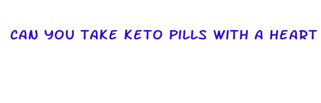 can you take keto pills with a heart condition