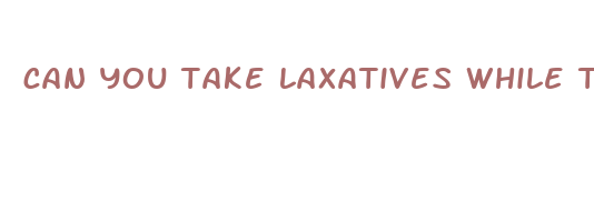 can you take laxatives while taking diet pills