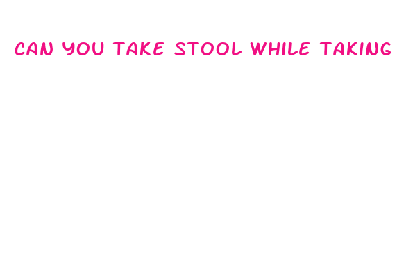 can you take stool while taking diet pills